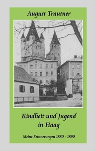 August Trautner - Kindheit und Jugend in Haag - Meine Erinnerungen 1880-1890.