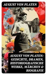 August von Platen: Gedichte, Dramen, Historiografische Werke, Märchen &amp; Biografie