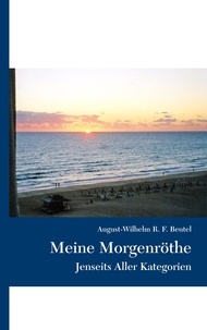 August-Wilhelm R. F. Beutel - Meine Morgenröthe - Jenseits Aller Kategorien.