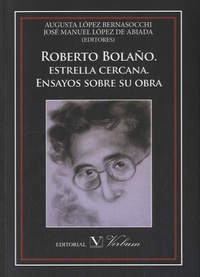 Augusta Lopez Bernasocchi et José Manuel Lopez de Abiada - Roberto Bolaño - Estrella cercana ; Ensayos sobre su obra.
