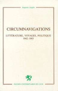 Auguste Anglès - Circumnavigations. Litterature, Voyages, Politique, 1942-1983.