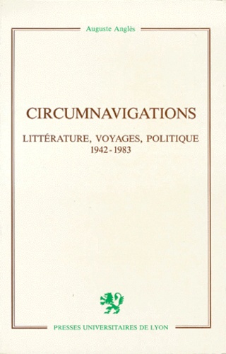 Auguste Anglès - Circumnavigations. Litterature, Voyages, Politique, 1942-1983.