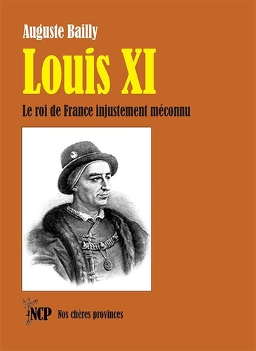 Auguste Bailly - Louis XI - Le roi de France injustement méconnu.