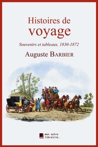 Auguste Barbier et Édition Mon Autre Librairie - Histoires de voyage - Souvenirs et tableaux, 1830-1872.