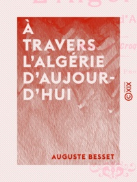 Auguste Besset - À travers l'Algérie d'aujourd'hui.