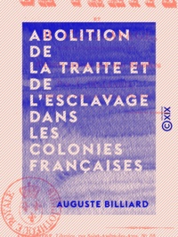 Auguste Billiard - Abolition de la traite et de l'esclavage dans les colonies françaises.