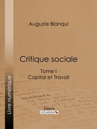 Auguste Blanqui et  Ligaran - Critique sociale - Tome I - Capital et Travail.