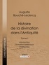 Auguste Bouché-Leclercq et  Ligaran - Histoire de la divination dans l'Antiquité - Tome I - Introduction - Divination hellénique (méthodes).