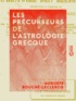 Auguste Bouché-Leclercq - Les Précurseurs de l'astrologie grecque.