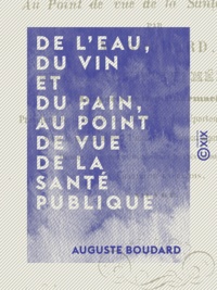 Auguste Boudard - De l'eau, du vin et du pain, au point de vue de la santé publique.