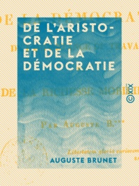 Auguste Brunet - De l'aristocratie et de la démocratie - De l'importance du travail et de la richesse mobilière.