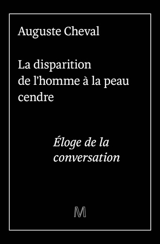 Auguste Cheval et Constant Bonard - La disparition de l'homme à la peau cendre - Eloge de la conversation.