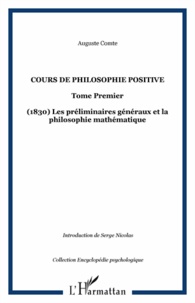 Auguste Comte - Cours de philosophie positive - Tome 1, Les préliminaires généraux et la philosophie mathématique (1830).