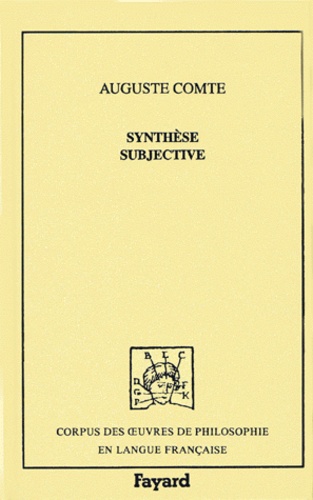 Auguste Comte - Synthèse subjective ou Système universel des conceptions propres à l'état normal de l'humanité.
