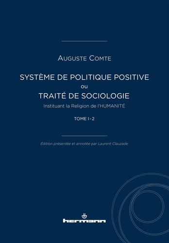 Système de politique positive ou Traité de sociologie instituant la religion de l'humanité. Tome 1-2