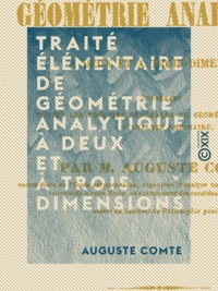 Auguste Comte - Traité élémentaire de géométrie analytique à deux et à trois dimensions - Contenant toutes les théories générales de géométrie accessibles à l'analyse ordinaire.