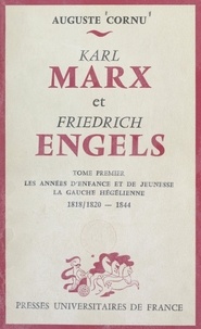 Auguste Cornu - Karl Marx et Friedrich Engels, leur vie et leur œuvre (1) Les années d'enfance et de jeunesse, la gauche hégélienne, 1818/1820-1844.