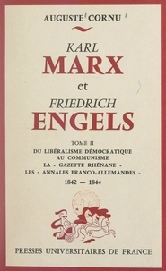 Auguste Cornu - Karl Marx et Friedrich Engels, leur vie, leur œuvre (2). Du libéralisme démocratique au communisme - La "Gazette rhénane", les "Annales franco-allemandes", 1842-1844.