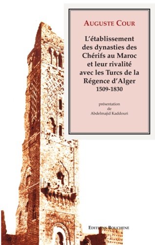 L'établissement des dynasties des Chérifs au Maroc et leur rivalité avec les Turcs de la Régence à Alger 1509-1830