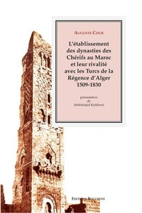 Auguste Cour - L'établissement des dynasties des Chérifs au Maroc et leur rivalité avec les Turcs de la Régence à Alger 1509-1830.