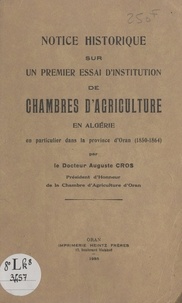 Auguste Cros - Notice historique sur un premier essai d'institution de chambres d'agriculture en Algérie en particulier dans la Province d'Oran (1850-1864).