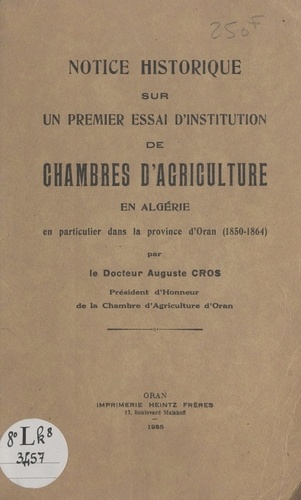 Notice historique sur un premier essai d'institution de chambres d'agriculture en Algérie en particulier dans la Province d'Oran (1850-1864)