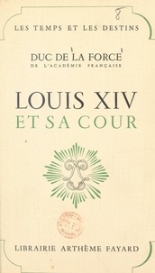 Auguste de La Force - Louis XIV et sa cour.