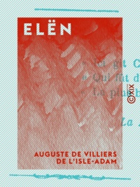 Auguste de Villiers de l'Isle-Adam - Elën - Drame en trois actes, en prose.