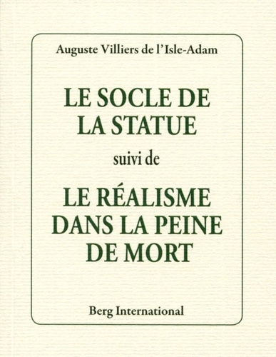 Auguste de Villiers de L'Isle-Adam - Le socle de la statue suivi de Le réalisme dans la peine de mort.