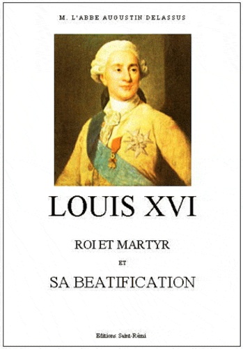 Auguste Delassus - Louis XVI, roi et martyr et sa béatification.