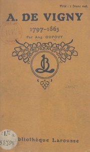 Auguste Dupouy - A. de Vigny, 1797-1863 - La vie, l'œuvre.