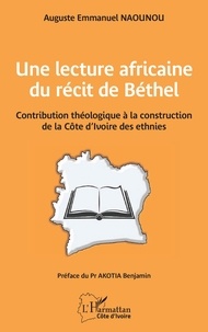 Benjamin Akotia et Auguste emmanuel Naounou - Une lecture africaine  du récit de Béthel - Contribution théologique à la construction de la Côte d’Ivoire des ethnies.