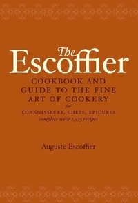 Auguste Escoffier - Escoffier Cookbook - Guide to the Fine Art of French Cuisine.
