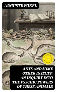 Ants and Some Other Insects: An Inquiry Into the Psychic Powers of These Animals