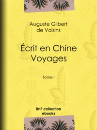 Auguste Gilbert de Voisins - Écrit en Chine : voyages - Tome I.