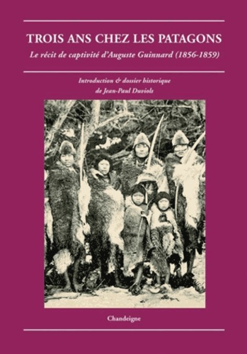 Auguste Guinnard - Trois ans chez les Patagons - Le récit de captivité d'Auguste Guinnard (1856-1859).