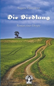 Auguste Hauschner et Alan Nothnagle - Die Siedlung - Roman einer Utopie.