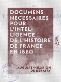 Auguste-Hilarion Kératry (de) - Documens nécessaires pour l'intelligence de l'histoire de France en 1820.
