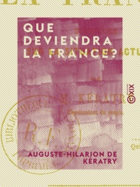 Auguste-Hilarion Kératry (de) - Que deviendra la France ? Pensée sur la situation actuelle.