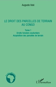 Auguste Iloki - Le droit des parcelles de terrain au Congo - Tome 1, droits fonciers coutumiers, acquisition de parcelles de terrain.