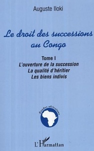 Auguste Iloki - Le droit des successions au Congo. - L'ouverture de la succession, la qualité d'héritier. Les biens indivis TOME 1.
