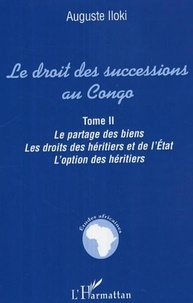 Auguste Iloki - Le droit des successions au Congo. - Le partage des biens, les droits des héritiers et de l'Etat. L'option des héritiers..