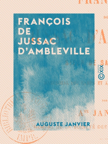 François de Jussac d'Ambleville - Sieur de Saint-Preuil, maréchal des camps et armées du roi Louis XIII