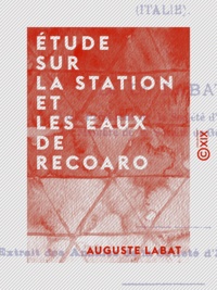 Auguste Labat - Étude sur la station et les eaux de Recoaro - Italie.