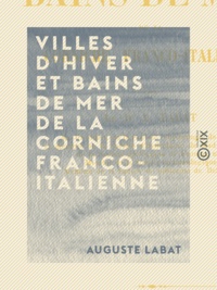 Auguste Labat - Villes d'hiver et bains de mer de la Corniche franco-italienne.