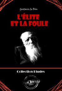 Auguste Le Bon - L'Élite et la foule [édition intégrale revue et mise à jour].