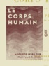 Auguste le Pileur et J.-B. Léveillé - Le Corps humain.