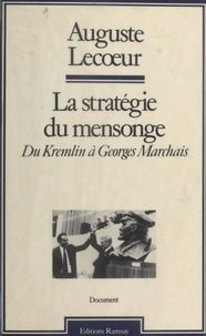 Auguste Lecoeur - La Stratégie du mensonge - Du Kremlin à Georges Marchais.