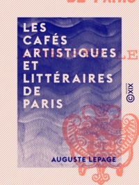 Auguste Lepage - Les Cafés artistiques et littéraires de Paris.