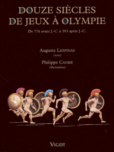 Auguste Lespinas - Douze siècles de jeux à Olympie - De 776 avant J.-C. à 393 après J.-C..
